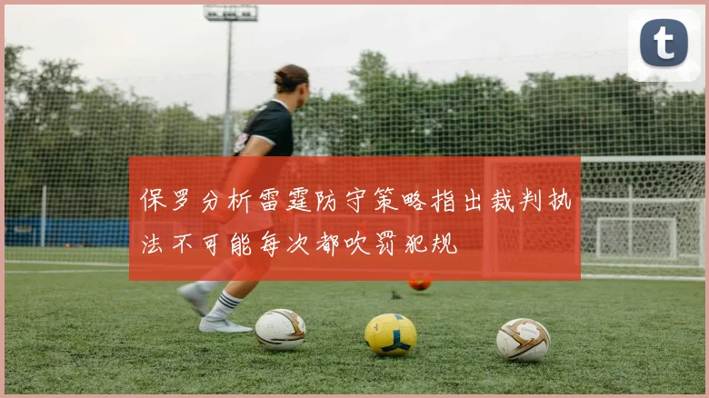 保罗分析雷霆防守策略指出裁判执法不可能每次都吹罚犯规